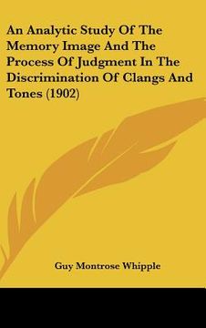 portada an analytic study of the memory image and the process of judgment in the discrimination of clangs and tones (1902) (en Inglés)