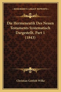 portada Die Hermeneutik Des Neuen Testaments Systematisch Dargestellt, Part 1 (1843) (in German)