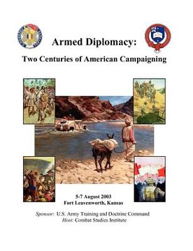 portada armed diplomacy two centuries of american campaigning. 5-7 august 2003, frontier conference center, fort leavenworth, kansas (en Inglés)
