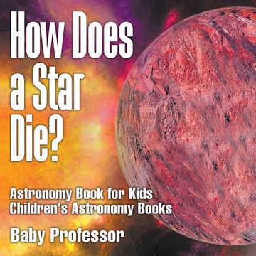 portada How Does a Star Die? Astronomy Book for Kids Children's Astronomy Books (in English)