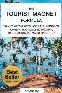portada The Tourist Magnet Formula: Transform your Hotel or Resort into a fully-booked tourist attraction using modern, practical Digital Marketing tools