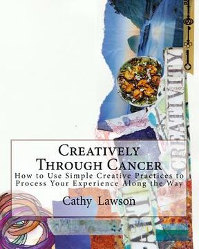 portada Creatively Through Cancer: How to Use Simple Creative Practices to Process Your Experience Along the Way (in English)