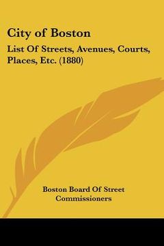 portada city of boston: list of streets, avenues, courts, places, etc. (1880) (en Inglés)