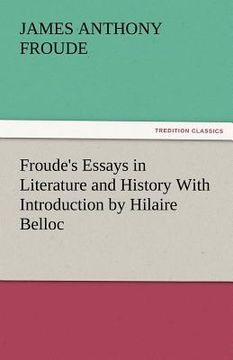 portada froude's essays in literature and history with introduction by hilaire belloc (en Inglés)
