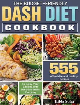 portada The Budget - Friendly Dash Diet Cookbook: 555 Affordable and Healthy Recipes to Enjoy Your Cooking and Delicious Meals Everyday (in English)