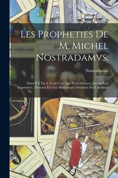 portada Les Propheties De M. Michel Nostradamvs.: Dont Il Y En A Trois Cens Qui N'ont Encores Jamais Esté Imprimées, Trouuez En Vne Biblioteque Delaissez Par (en Francés)
