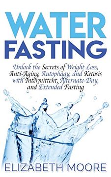 portada Water Fasting: Unlock the Secrets of Weight Loss, Anti-Aging, Autophagy, and Ketosis With Intermittent, Alternate-Day, and Extended Fasting 