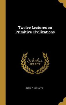 portada Twelve Lectures on Primitive Civilizations