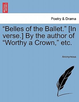 portada belles of the ballet. [in verse.] by the author of "worthy a crown," etc. (en Inglés)