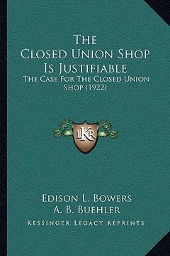 portada the closed union shop is justifiable: the case for the closed union shop (1922) (en Inglés)