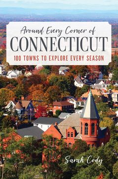 portada Around Every Corner of Connecticut: 100 Towns to Explore Every Season (en Inglés)