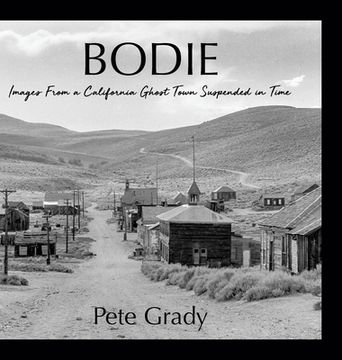 portada Bodie: Images From a California Ghost Town Suspended in Time (en Inglés)