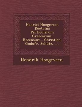 portada Henrici Hoogeveen Doctrina Particularum Graecarum. Recensuit... Christian. Godofr. Schütz, ...... (en Latin)