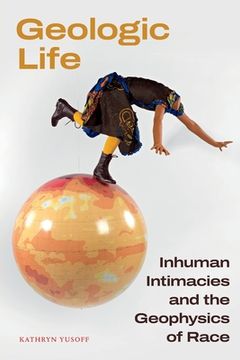 portada Geologic Life: Inhuman Intimacies and the Geophysics of Race (en Inglés)