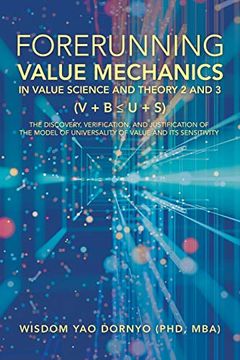 portada Forerunning Value Mechanics in Value Science and Theory 2 and 3 (v + b ≤ u + s): The Discovery, Verification, and Justification of the Model of Universality of Value and its Sensitivity (en Inglés)