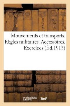 portada Mouvements Et Transports. Règles Militaires Relatives À l'Exécution Des Transports. Accessoires: Exercices. Volume MIS À Jour Au 26 Juillet 1912 (en Francés)