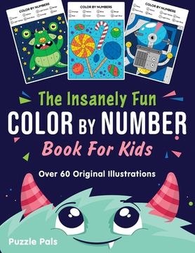 portada The Insanely Fun Color By Number Book For Kids: Over 60 Original Illustrations with Space, Underwater, Jungle, Food, Monster, and Robot Themes (en Inglés)