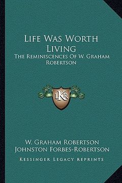portada life was worth living: the reminiscences of w. graham robertson (in English)