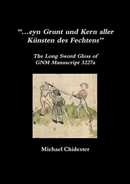 portada “…Eyn Grunt und Kern Aller Künsten des Fechtens”: The Long Sword Gloss of gnm Manuscript 3227A