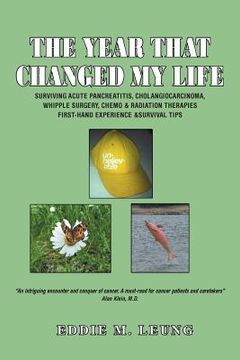 portada The Year That Changed My Life: Surviving Acute Pancreatitis, Cholangiocarcinoma, Whipple Surgery, Chemo & Radiation Therapies First-Hand Experience & (en Inglés)