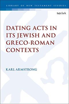 portada Dating Acts in its Jewish and Greco-Roman Contexts: 637 (The Library of new Testament Studies) (en Inglés)