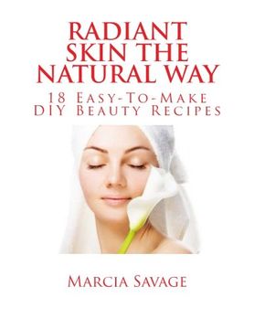 portada Radiant Skin The Natural Way: 18 Easy-To-Make DIY Beauty Recipes