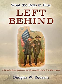 portada What the Boys in Blue Left Behind: A Pictorial Encyclopedia of the Memorabilia of the Civil war Veteran (en Inglés)