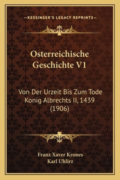 portada Osterreichische Geschichte V1: Von Der Urzeit Bis Zum Tode Konig Albrechts II, 1439 (1906) (in German)
