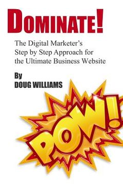 portada Dominate!: The Digital Marketer's Step by Step Approach for the Ultimate Business Website (en Inglés)