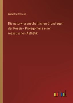 portada Die naturwissenschaftlichen Grundlagen der Poesie - Prolegomena einer realistischen Ästhetik (en Alemán)