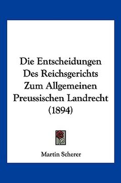 portada Die Entscheidungen Des Reichsgerichts Zum Allgemeinen Preussischen Landrecht (1894) (en Alemán)