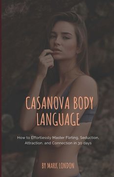 portada Casanova Body Language: How to Effortlessly Master Flirting, Seduction, Attraction, and Connection in 30 days (en Inglés)