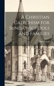 portada A Christian Catechism for Sunday-Schools and Families (in English)