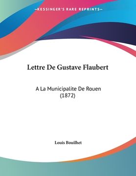 portada Lettre De Gustave Flaubert: A La Municipalite De Rouen (1872) (en Francés)