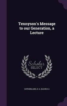 portada Tennyson's Message to our Generation, a Lecture (en Inglés)