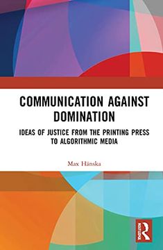 portada Communication Against Domination: Ideas of Justice From the Printing Press to Algorithmic Media (en Inglés)