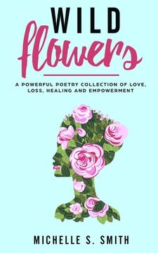 portada Wild Flowers: A Powerful Poetry Collection of Love, Loss, Healing and Depression (en Inglés)