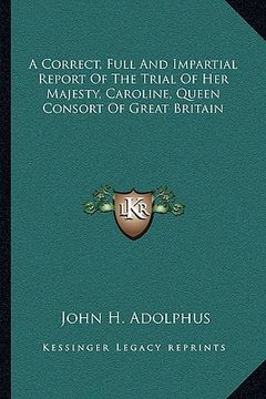 portada a correct, full and impartial report of the trial of her majesty, caroline, queen consort of great britain (en Inglés)