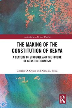 portada The Making of the Constitution of Kenya: A Century of Struggle and the Future of Constitutionalism (Contemporary African Politics) (en Inglés)