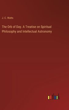 portada The Orb of Day. A Treatise on Spiritual Philosophy and Intellectual Astronomy (in English)