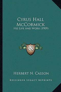 portada cyrus hall mccormick: his life and work (1909) (en Inglés)