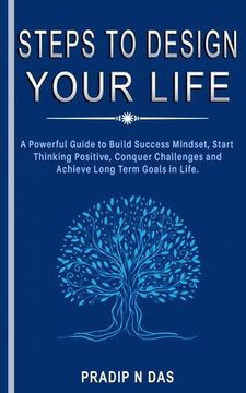 portada Steps To Design Your Life: A Powerful Guide to Build Success Mindset, Start Thinking Positive, Conquer Challenges and Achieve Long Term Goals in (in English)