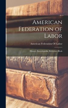 portada American Federation of Labor; History, Encyclopedia, Reference Book