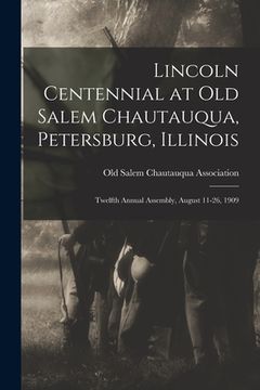 portada Lincoln Centennial at Old Salem Chautauqua, Petersburg, Illinois: Twelfth Annual Assembly, August 11-26, 1909 (en Inglés)