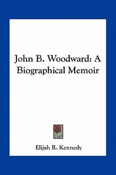 portada john b. woodward: a biographical memoir (in English)