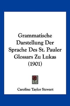 portada Grammatische Darstellung Der Sprache Des St. Pauler Glossars Zu Lukas (1901) (en Alemán)