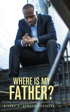portada Where is my Father?: A Young Man's Journey Towards a Positive Self-image