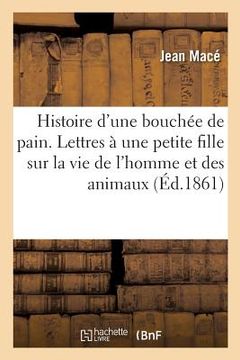 portada Histoire d'Une Bouchée de Pain. Lettres À Une Petite Fille Sur La Vie de l'Homme Et Des Animaux (en Francés)