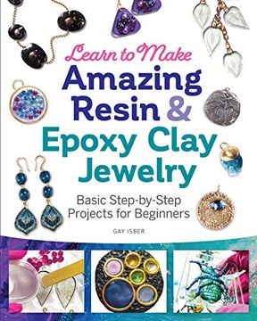 portada Learn to Make Amazing Resin & Epoxy Clay Jewelry: Basic Step-By-Step Projects for Beginners (in English)