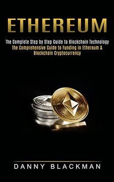 portada Ethereum: The Complete Step by Step Guide to Blockchain Technology (The Comprehensive Guide to Funding in Ethereum & Blockchain Cryptocurrency) (en Inglés)